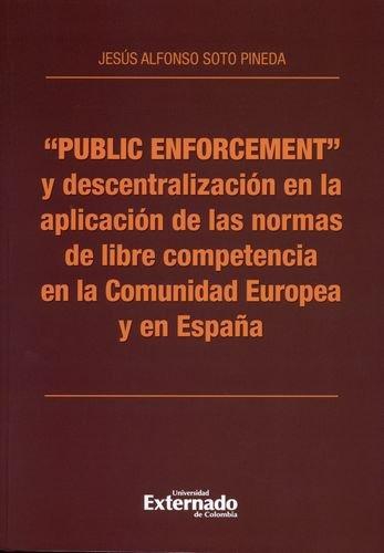 Public Enforcement Y Descentralizacion En La Aplicacion De Las Normas De Libre Competencia En La Comunidad Eur