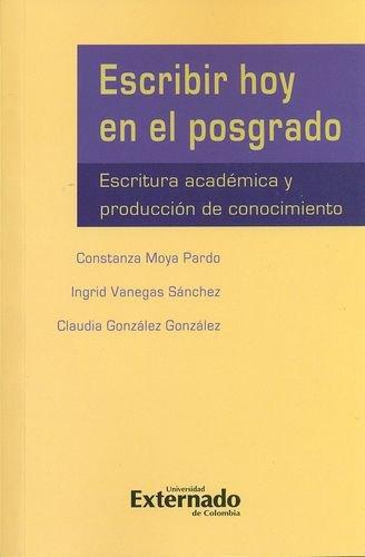 Escribir Hoy En El Posgrado. Escritura Academica Y Produccion De Conocimiento