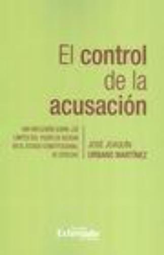 Control De La Acusacion. Una Reflexion Sobre Los Limites Del Poder De Acusar En El Estado Constitucional, El