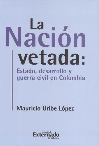 Nacion Vetada: Estado Desarrollo Y Guerra Civil En Colombia, La