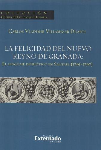 Felicidad Del Nuevo Reyno De Granada. El Lenguaje Patriotico En Santa Fe (1791-1797), La