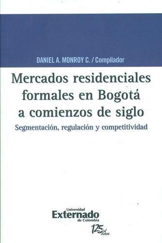 Mercados Residenciales Formales En Bogota A Comienzos De Siglo. Segmentacion, Regulacion Y Competitividad