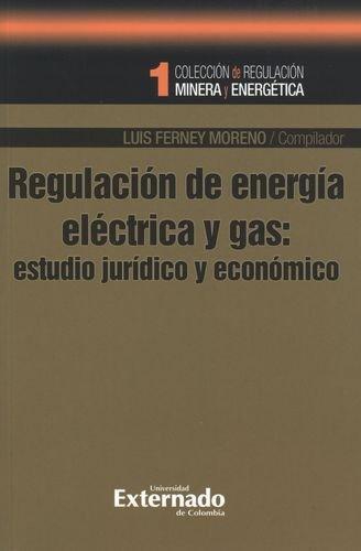 Regulacion De Energia Electrica Y Gas: Estudio Juridico Y Economico