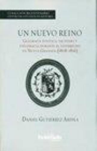 Un Nuevo Reino. Geografia Politica, Pactismo Y Diplomacia Durante El Interregno En Nueva Granada (1808-1816)