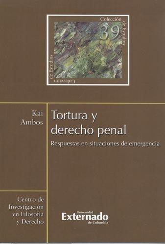 Tortura Y Derecho Penal. Respuestas En Situaciones De Emergencia