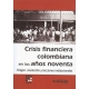 Crisis Financiera Colombiana En Los Años Noventa. Origen, Resolucion Y Lecciones Institucionales