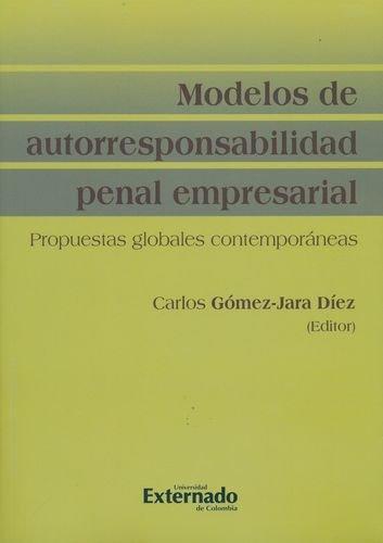 Modelos De Autoresponsabilidad Penal Empresarial. Propuestas Globales Contemporaneas