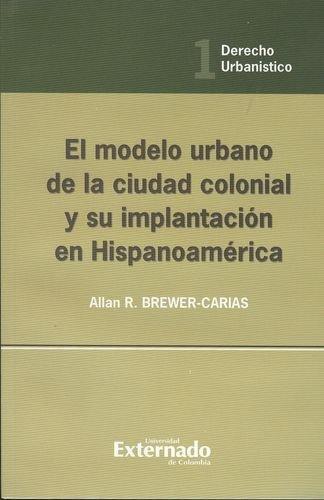 Modelo Urbano De La Ciudad Colonial Y Su Implantacion En Hispanoamerica, El