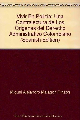 Vivir En Policia. Una Contralectura De Los Origenes Del Derecho Administrativo Colombiano