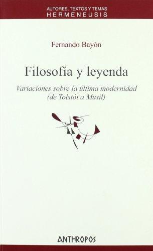 Filosofia Y Leyenda Variaciones Sobre La Ultima Modernidad (De Tolstoi A Musil)