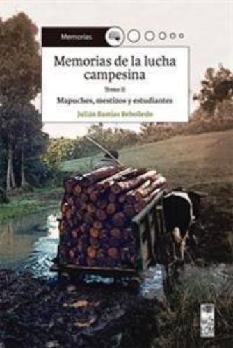 Memorias De La Lucha Campesina Mapuches Mestizos Y Estudiantes