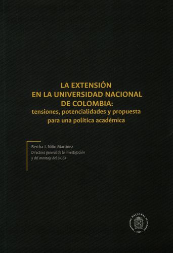 Extension En La Universidad Nacional De Colombia Tensiones Potencialidades Y Propuesta Para Una Politica Acade