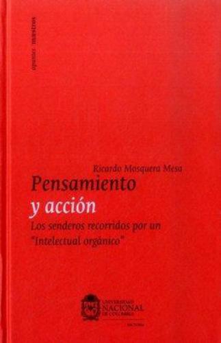 Pensamiento Y Accion. Los Senderos Recorridos Por Un Intelectual Organico