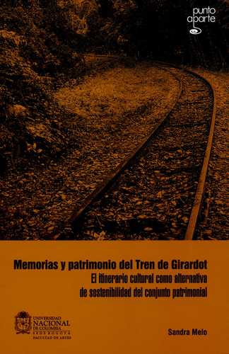 Memorias Y Patrimonio Del Tren De Girardot El Itinerario Cultural Como Alternativa De Sostenibilidad Del Conju