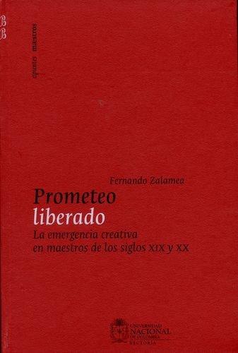 Prometeo Liberado. La Emergencia Creativa En Maestros De Los Siglos Xix Y Xx