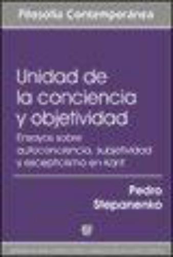 Unidad De La Conciencia Y Objetividad. Ensayos Sobre Autoconciencia, Subjetividad Y Escepticismo En Kant