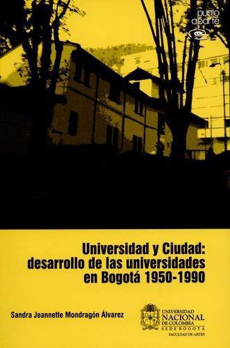Universidad Y Ciudad Desarrollo De Las Universidades En Bogota 1950-1990