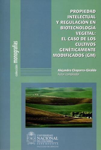 Propiedad Intelectual Y Regulacion En Biotecnologia Vegetal: El Caso De Los Cultivos Geneticamente Modificados