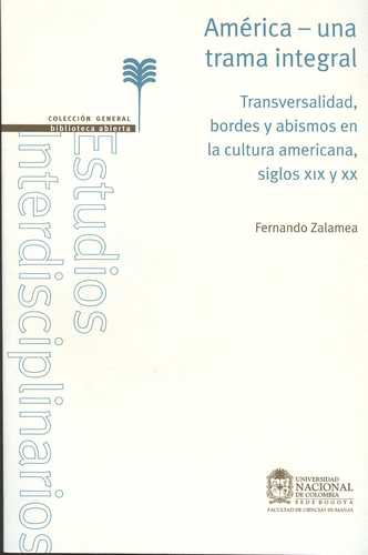 America Una Trama Integral. Transversalidad, Bordes Y Abismos En La Cultura Americana, Siglos Xix Y Xx