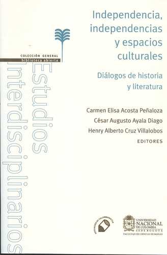 Independencia Independencias Y Espacios Culturales. Dialogos De Historia Y Literatura