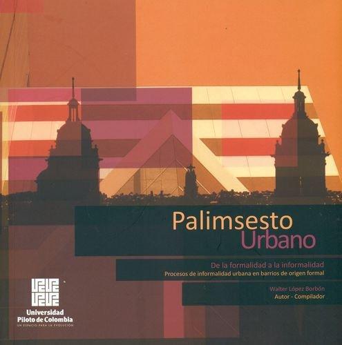 Palimsesto Urbano. De La Formalidad A La Informalidad Procesos De Informalidad Urbana En Barrios De Origen