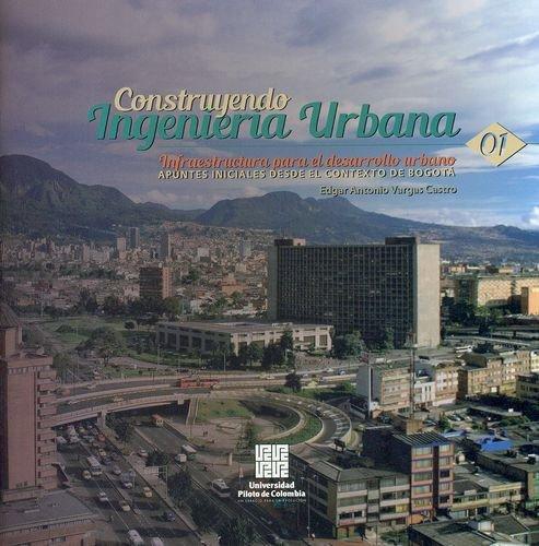 Construyendo Ingenieria Urbana. Infraestructura Para El Desarrollo Urbano