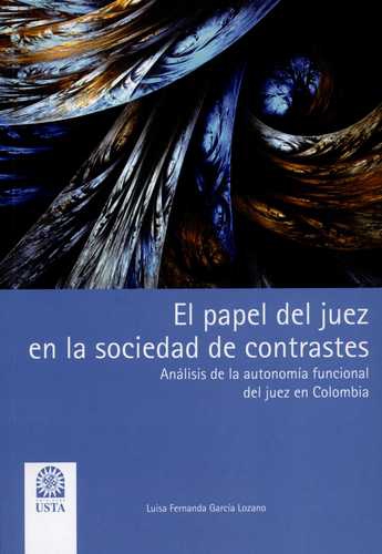 Papel Del Juez En La Sociedad De Contrastes. Analisis De La Autonomia Funcional Del Juez En Colombia, El