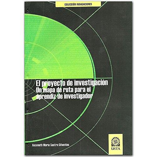 Proyecto De Investigacion Un Mapa De Ruta Para El Aprendiz De Investigador, El