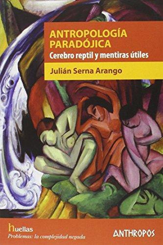 Antropologia Paradojica. Cerebro Reptil Y Mentiras Utiles