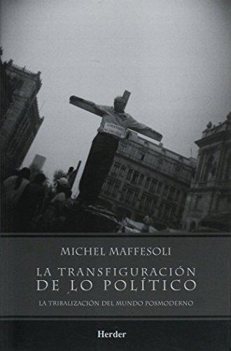 Transfiguracion De Lo Politico. La Tribalizacion Del Mundo Posmoderno, La