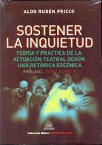 Sostener la inquietud. Teoría y práctica de la actuación teatral