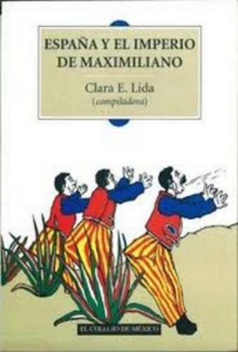 España y el imperio de Maximiliano: finanzas, diplomacia, cultura e inmigración