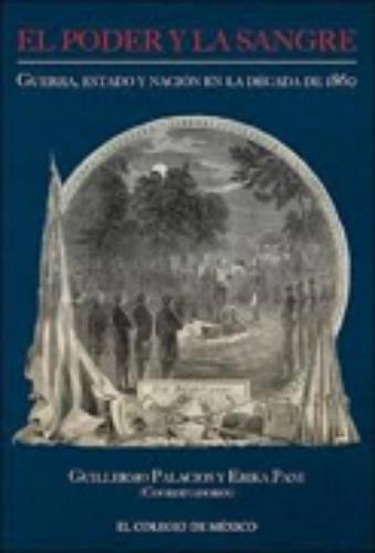 Poder y la sangre, El: guerra, estado y nación en la década de 1860