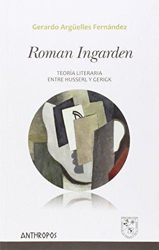 Roman Ingarden. Teoria Literaria Entre Husserl Y Gerigk