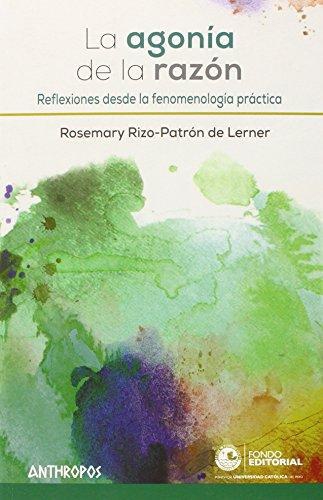 Agonia De La Razon. Reflexiones Desde La Fenomenologia Practica, La