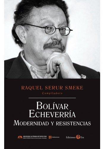 Bolívar Echeverría. Modernidad y resistencias