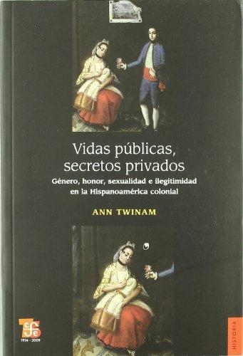 Vidas públicas, secretos privados: género, honor, sexualidad e ilegitimidad en la Hispanoamérica