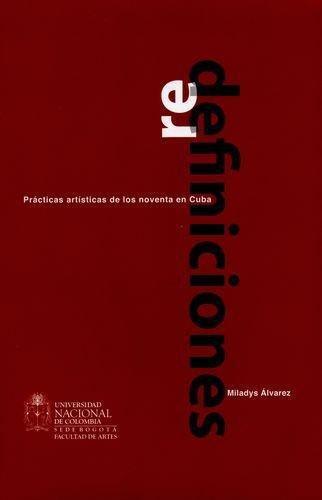 Redefiniciones. Practicas Artisticas De Los Noventa En Cuba