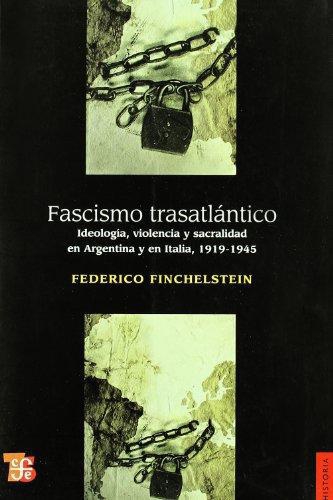 Fascismo trasatlántico. Ideología, violencia y sacralidad en Argentina y en Italia, 1919-1945