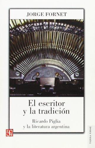 Escritor y la tradición:, El. Ricardo Piglia y la Literatura Argentina