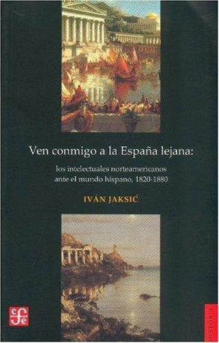 Ven conmigo a la España lejana. Los intelectuales norteamericanos ante el mundo hispano, 1820-1