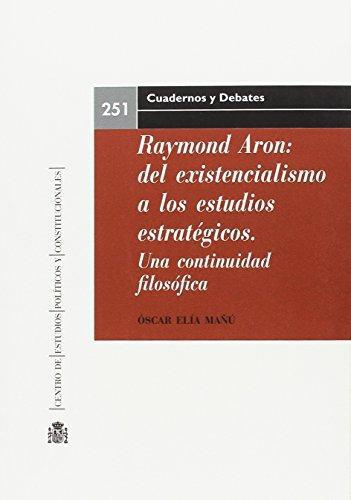 Reymond Aron Del Existencialismo A Los Estudios Estrategicos. Una Continuidad Filosofiac