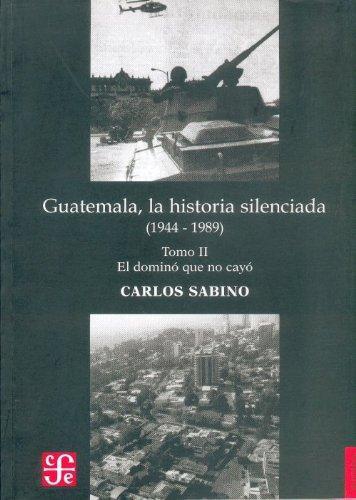 Guatemala, la historia silenciada (1944 - 1989), tomo II. El dominó que no cayó