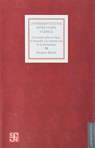 Otredad cultural entre utopía y ciencia, La. Un estudio sobre el origen, el desarrollo y la reo