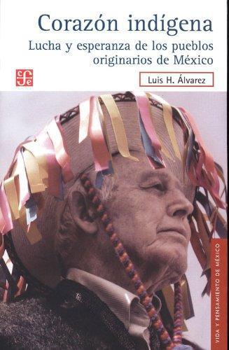 Corazón indígena. Lucha y esperanza de los pueblos originarios de México