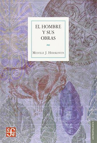 Hombre y sus obras:, El. Ciencia de la antropología cultural