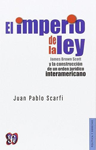 Imperio de la ley, El. James Brown Scott y la constitución de un orden jurídico interamericano