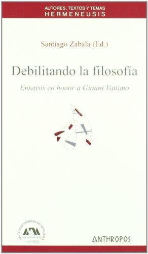 Debilitando La Filosofia. Ensayos En Honor A Gianni Vattimo