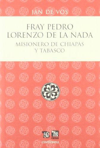 Fray Pedro Lorenzo de la nada. Misionero de Chiapas y Tabasco