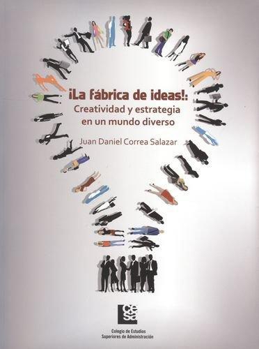 Fabrica De Ideas!: Creatividad Y Estrategia En Un Mundo Diverso, La